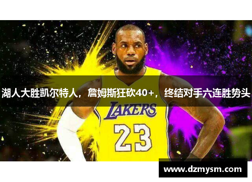 湖人大胜凯尔特人，詹姆斯狂砍40+，终结对手六连胜势头