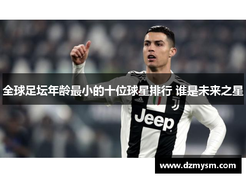 全球足坛年龄最小的十位球星排行 谁是未来之星