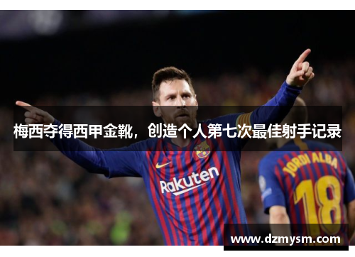 梅西夺得西甲金靴，创造个人第七次最佳射手记录